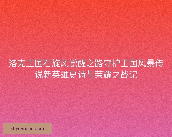 洛克王国石旋风觉醒之路守护王国风暴传说新英雄史诗与荣耀之战记