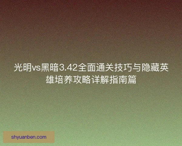 光明vs黑暗3.42全面通关技巧与隐藏英雄培养攻略详解指南篇